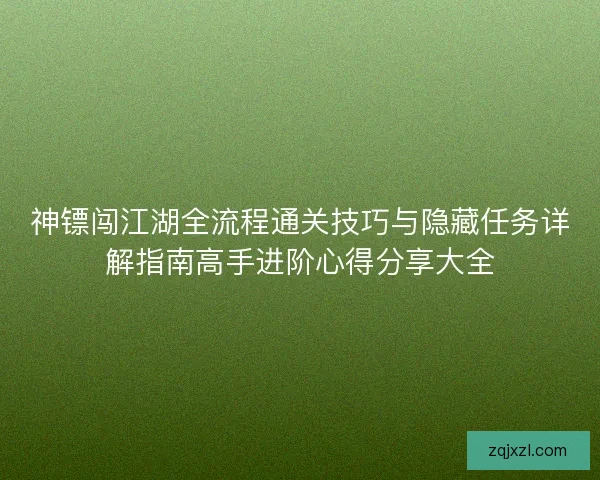 神镖闯江湖全流程通关技巧与隐藏任务详解指南高手进阶心得分享大全 神镖闯江湖全流程通关技巧与隐藏任务详解指南高手进阶心得分享大全