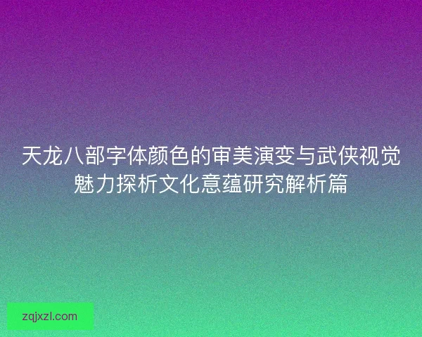 天龙八部字体颜色的审美演变与武侠视觉魅力探析文化意蕴研究解析篇 天龙八部字体颜色的审美演变与武侠视觉魅力探析文化意蕴研究解析篇